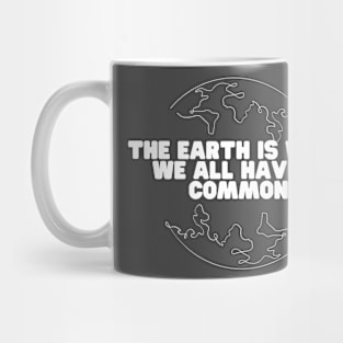 The Earth Is What We All Have In Common Mug